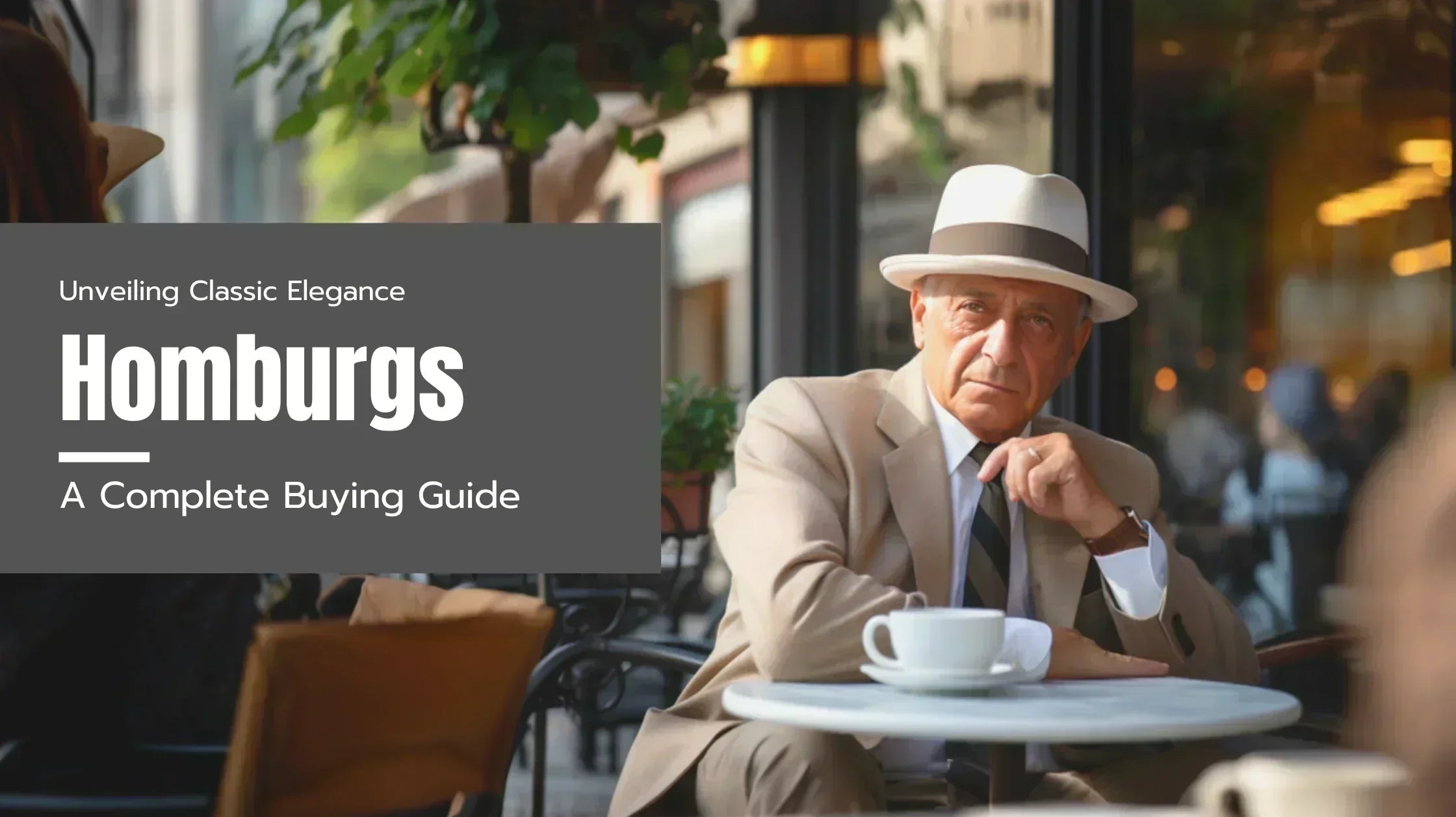 Elegant gentleman in a beige suit and white Homburg hat, seated at an outdoor café, with the title 'Unveiling Classic Elegance - Homburgs: A Complete Buying Guide' prominently displayed.