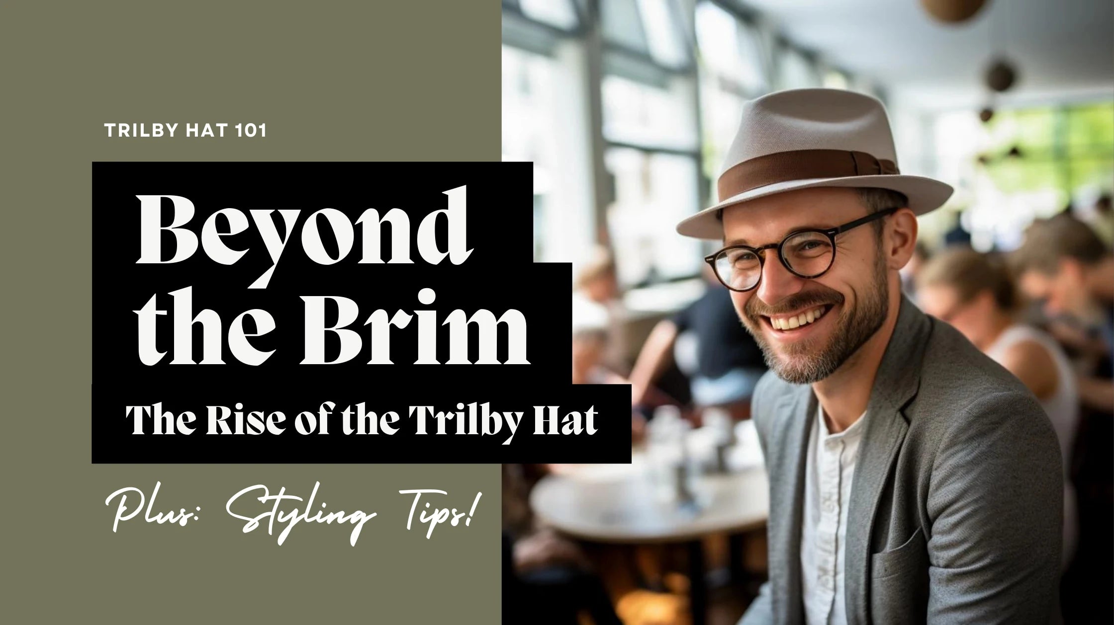 Smiling man wearing a trilby hat sitting in a cafe, with text overlay that reads 'TRILBY HAT 101, Beyond the Brim: The Rise of the Trilby Hat, Plus: Styling Tips!'.