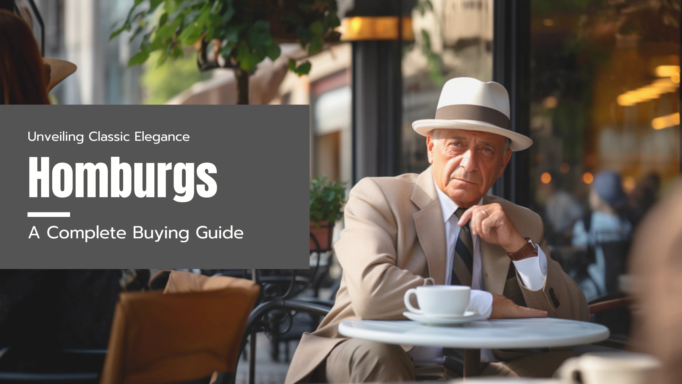 Elegant gentleman in a beige suit and white Homburg hat, seated at an outdoor café, with the title 'Unveiling Classic Elegance - Homburgs: A Complete Buying Guide' prominently displayed.