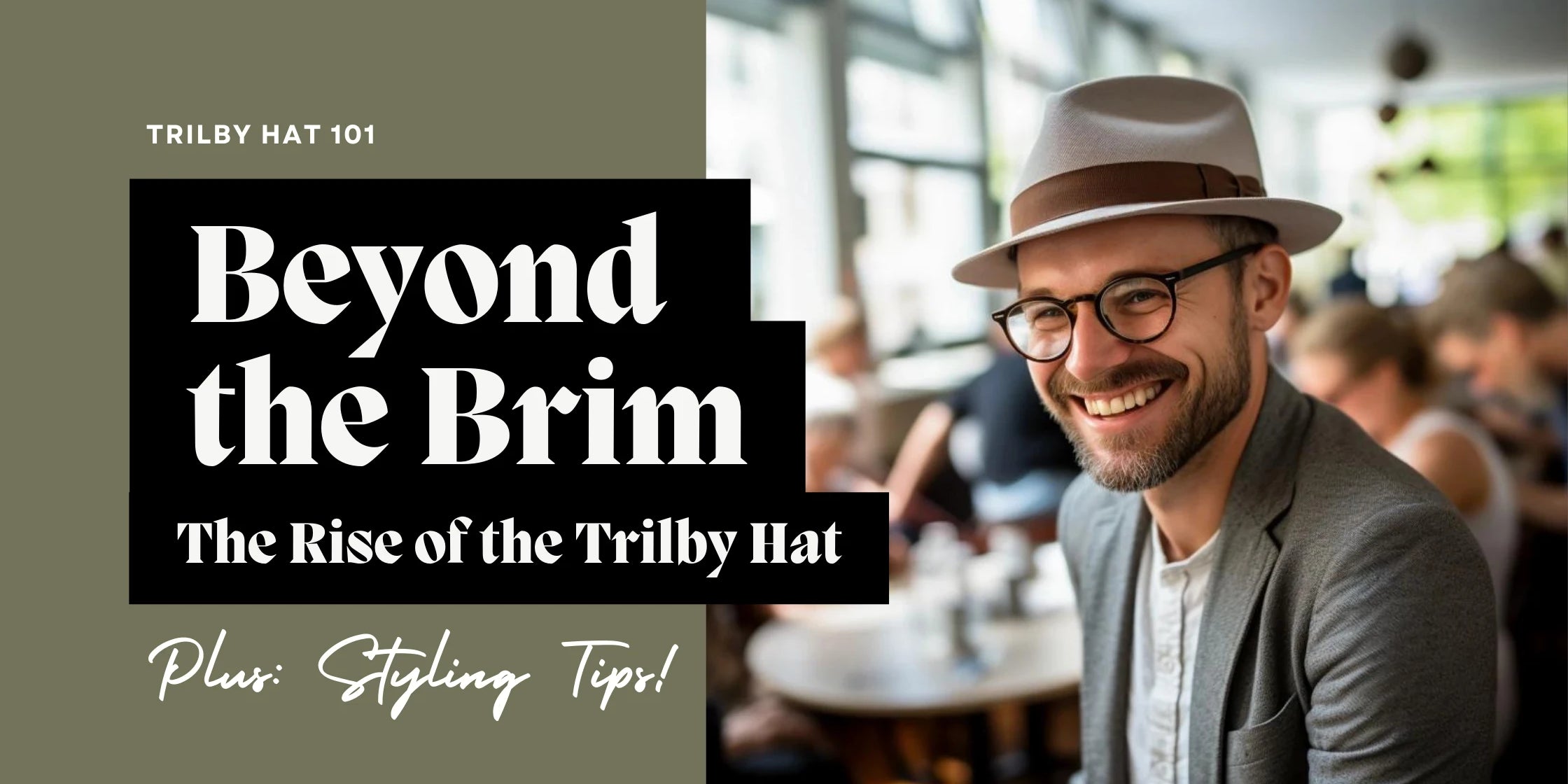Smiling man wearing a trilby hat sitting in a cafe, with text overlay that reads 'TRILBY HAT 101, Beyond the Brim: The Rise of the Trilby Hat, Plus: Styling Tips!'.